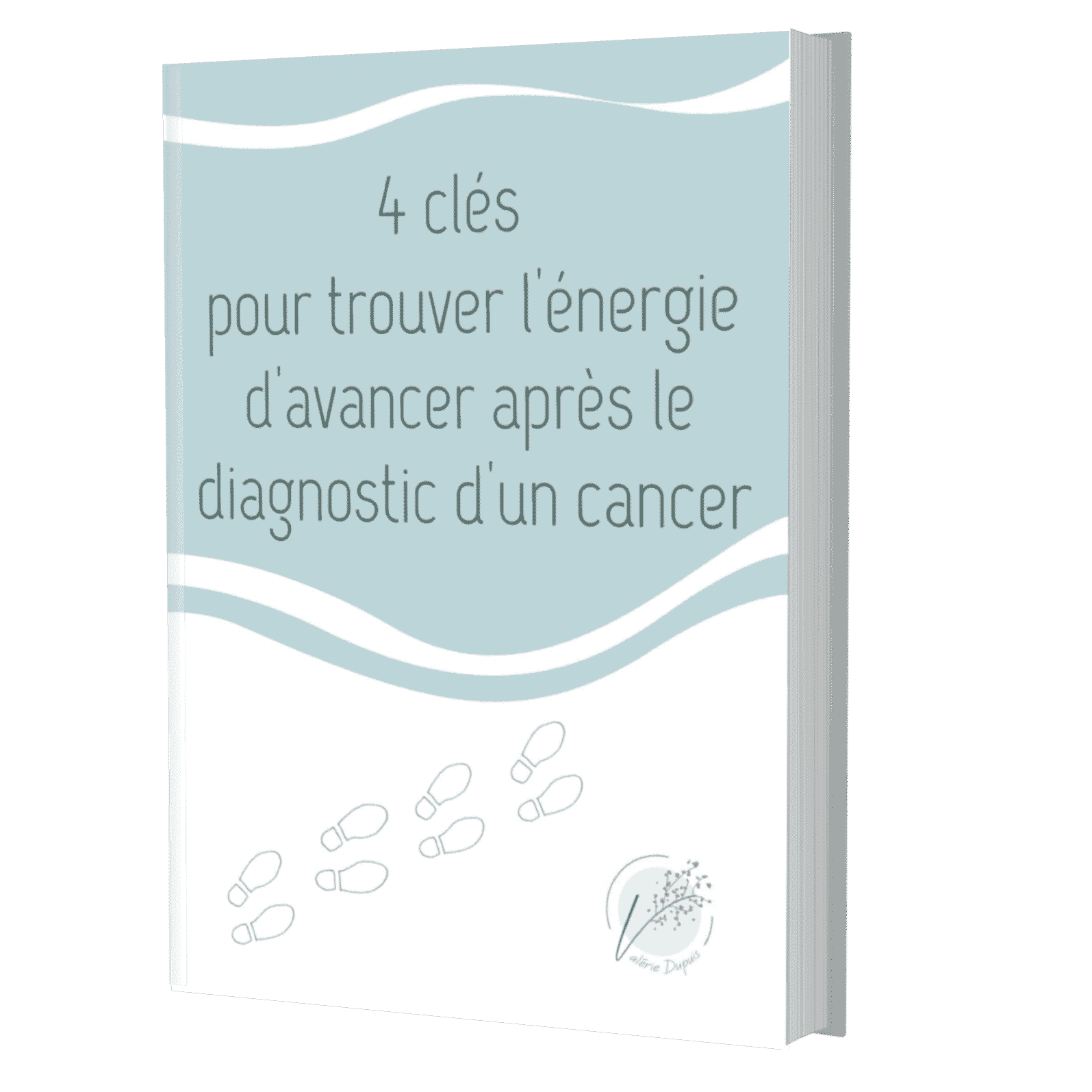 valerie-dupuis-cover Ebook 3D Couverture e-book "4 clés pour trouver l'énergie d'avancer après le diagnostic d'un cancer"